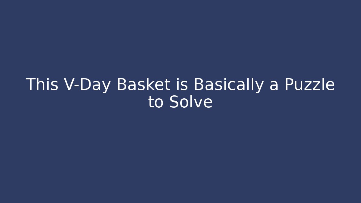 This V-Day Basket is Basically a Puzzle to Solve