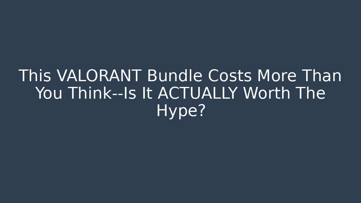 This VALORANT Bundle Costs More Than You Think—Is It ACTUALLY Worth The Hype?