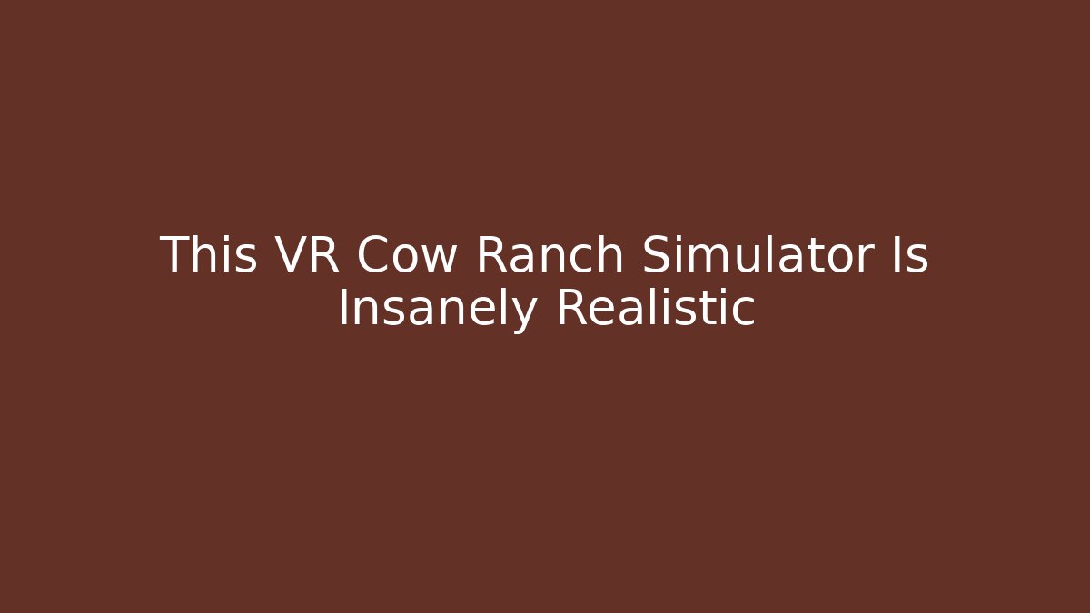 This VR Cow Ranch Simulator Is Insanely Realistic