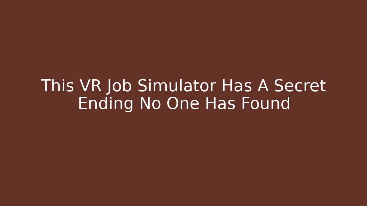 This VR Job Simulator Has A Secret Ending No One Has Found