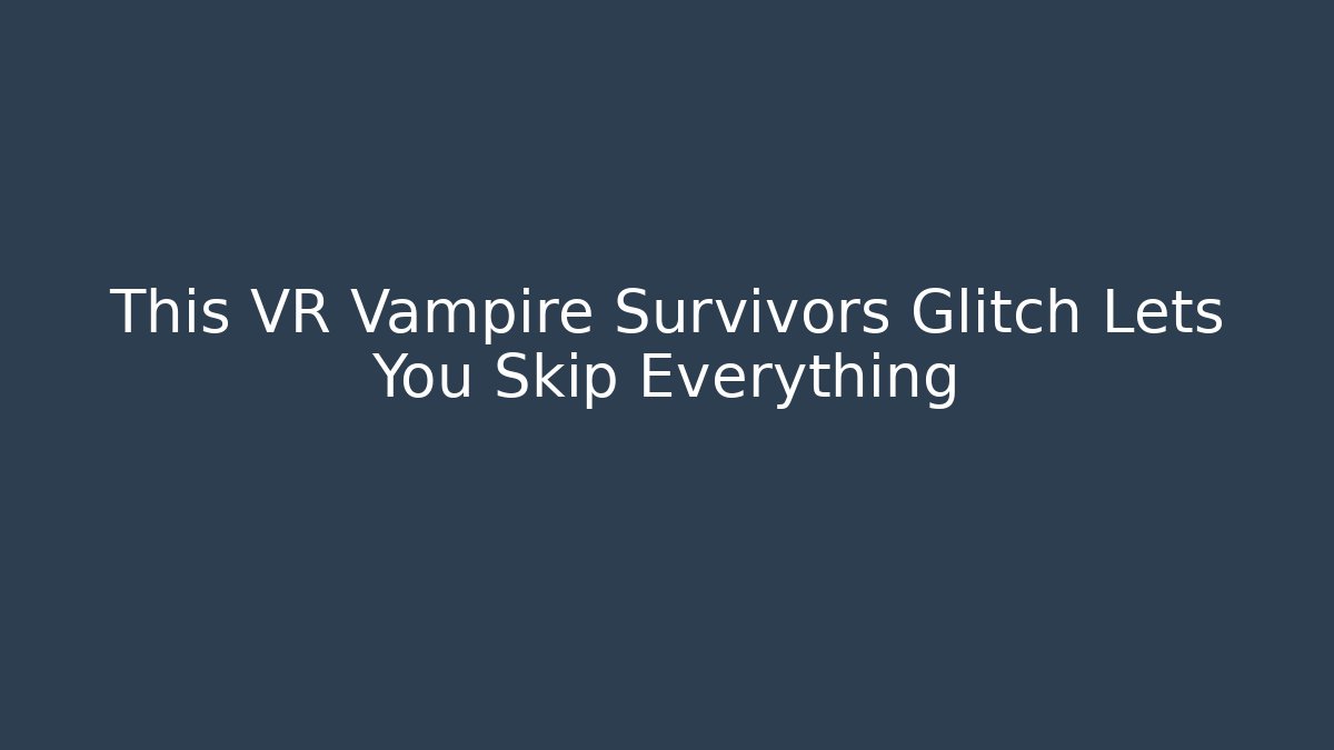 This VR Vampire Survivors Glitch Lets You Skip Everything