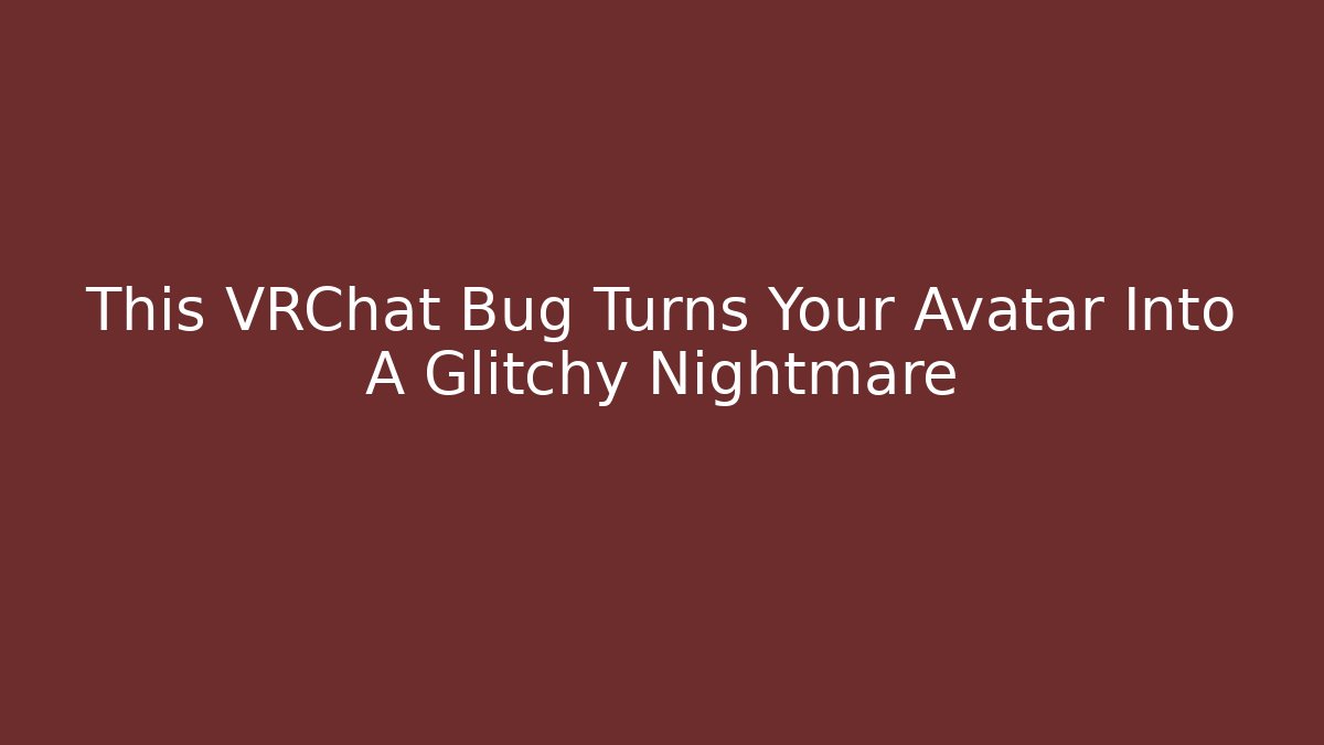 This VRChat Bug Turns Your Avatar Into A Glitchy Nightmare