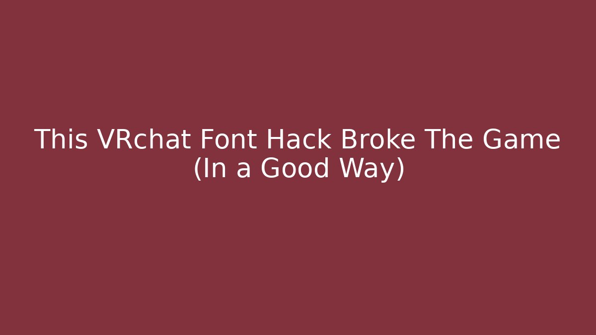 This VRchat Font Hack Broke The Game (In a Good Way)