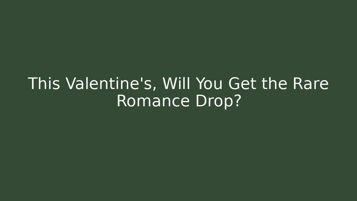 This Valentine's, Will You Get the Rare Romance Drop?