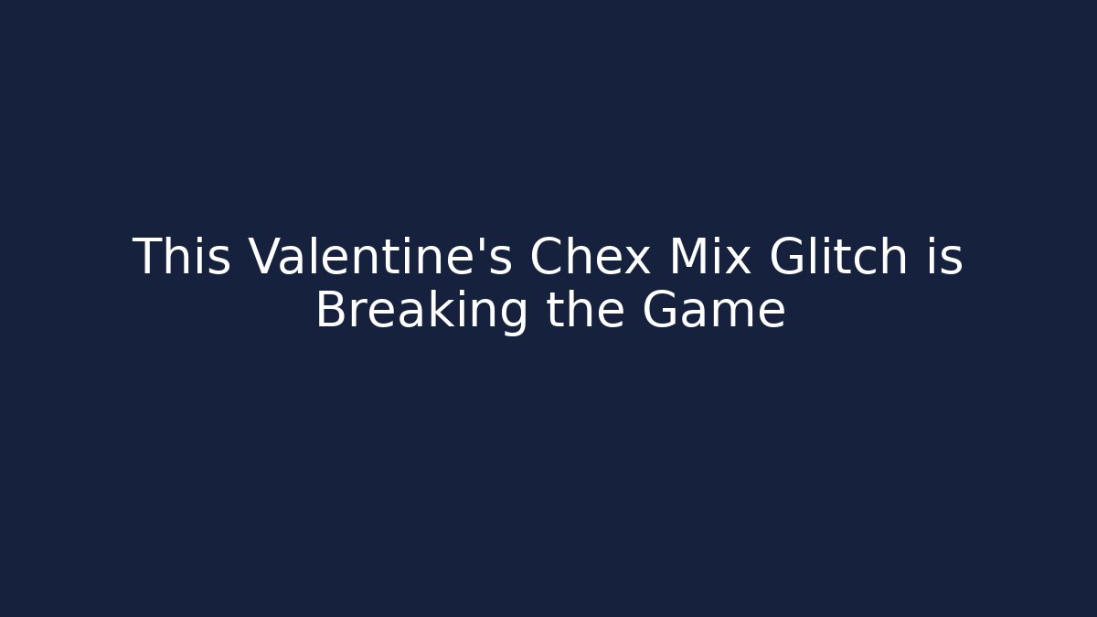 This Valentine's Chex Mix Glitch is Breaking the Game
