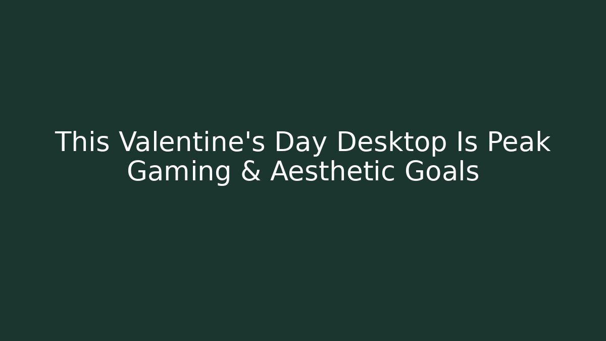 This Valentine's Day Desktop Is Peak Gaming & Aesthetic Goals
