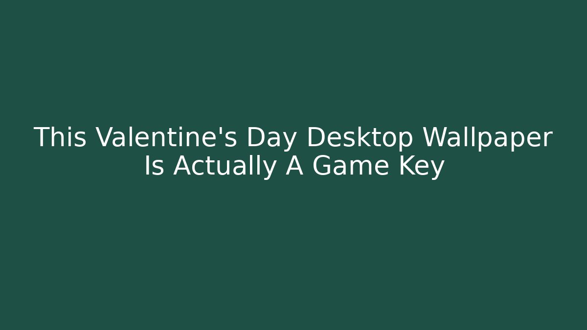 This Valentine's Day Desktop Wallpaper Is Actually A Game Key