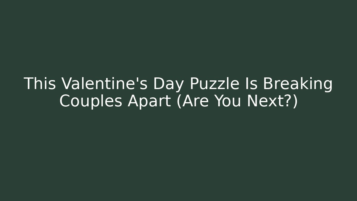 This Valentine's Day Puzzle Is Breaking Couples Apart (Are You Next?)