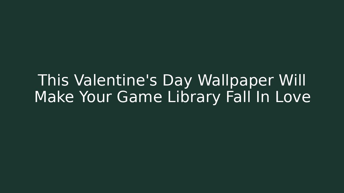 This Valentine's Day Wallpaper Will Make Your Game Library Fall In Love - Create More Assets