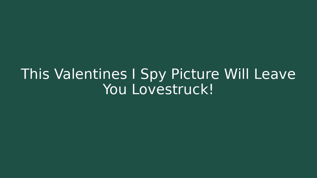 This Valentines I Spy Picture Will Leave You Lovestruck!