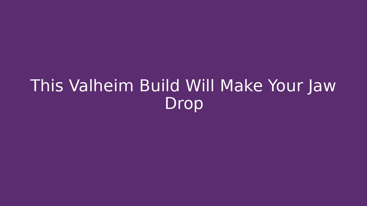 This Valheim Build Will Make Your Jaw Drop