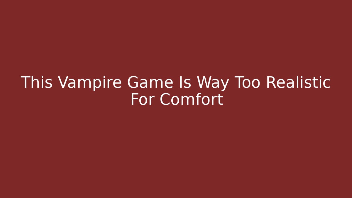 This Vampire Game Is Way Too Realistic For Comfort