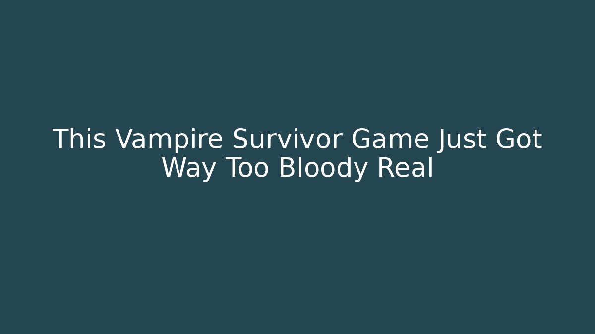 This Vampire Survivor Game Just Got Way Too Bloody Real
