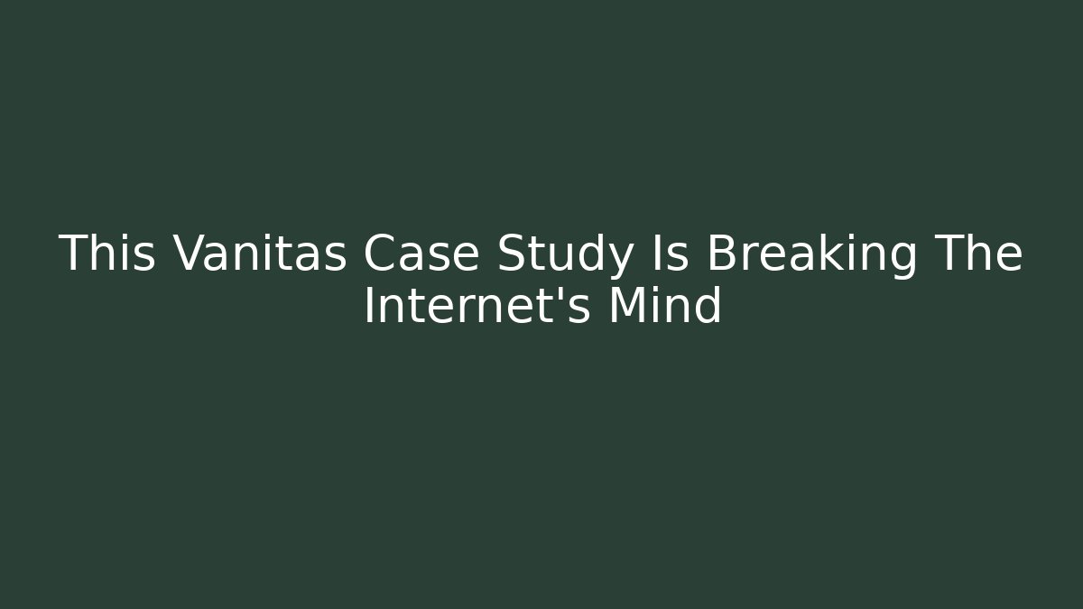 This Vanitas Case Study Is Breaking The Internet's Mind - Create More Assets