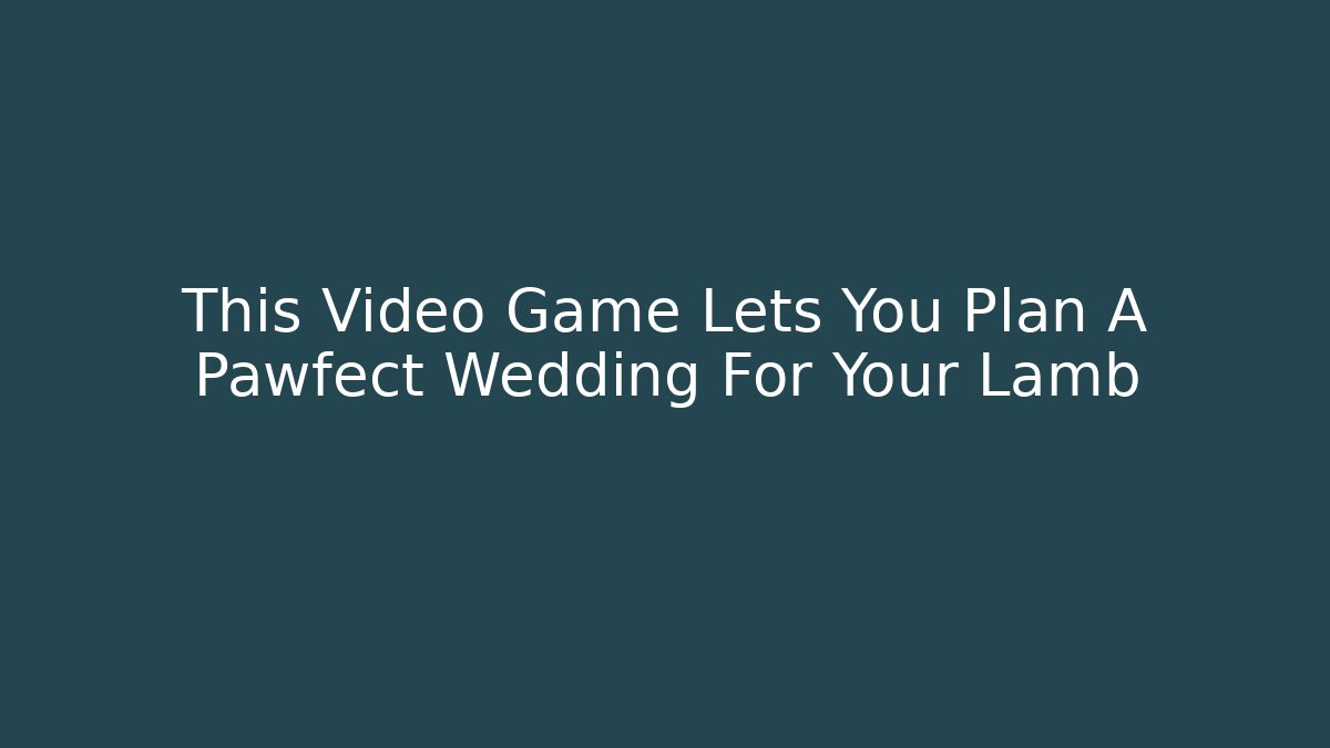 This Video Game Lets You Plan A Pawfect Wedding For Your Lamb