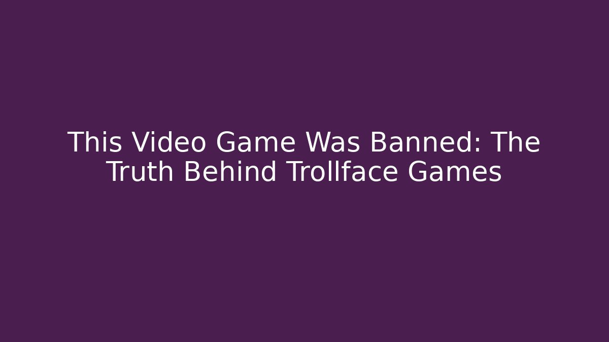 This Video Game Was Banned: The Truth Behind Trollface Games - Create More Assets