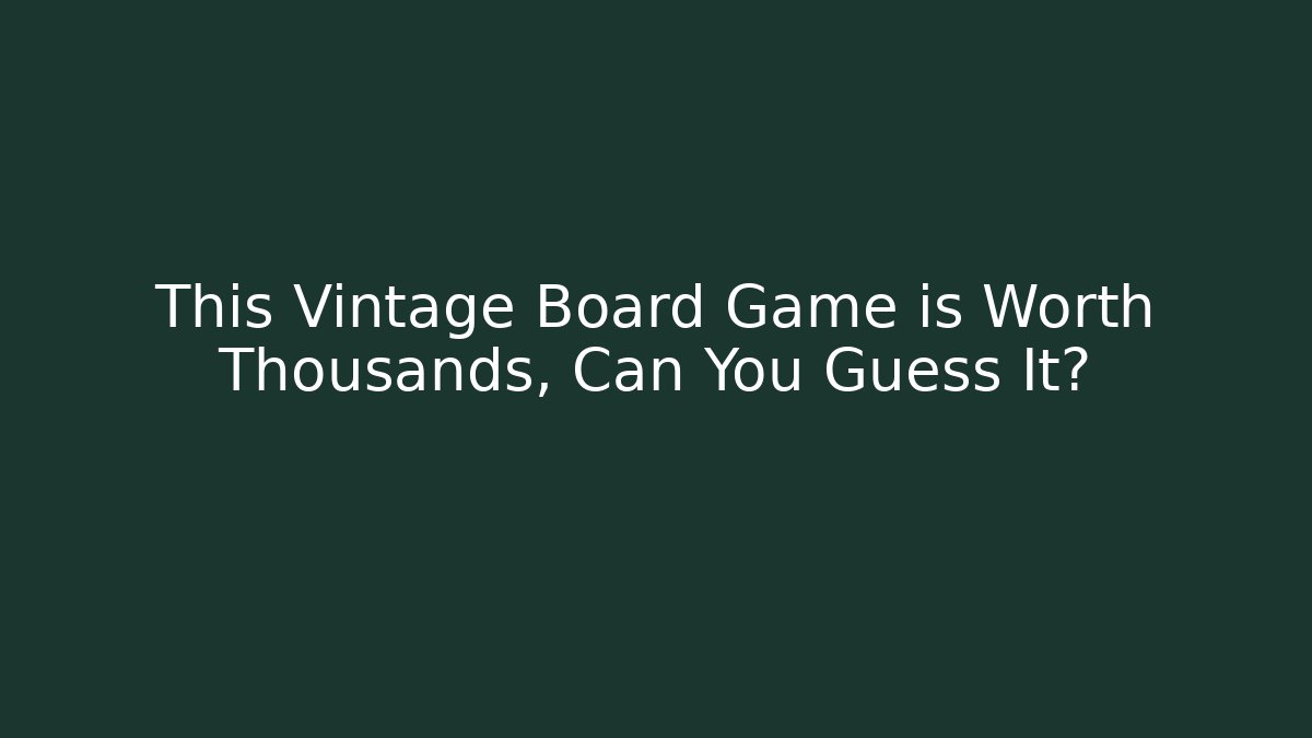 This Vintage Board Game is Worth Thousands, Can You Guess It?