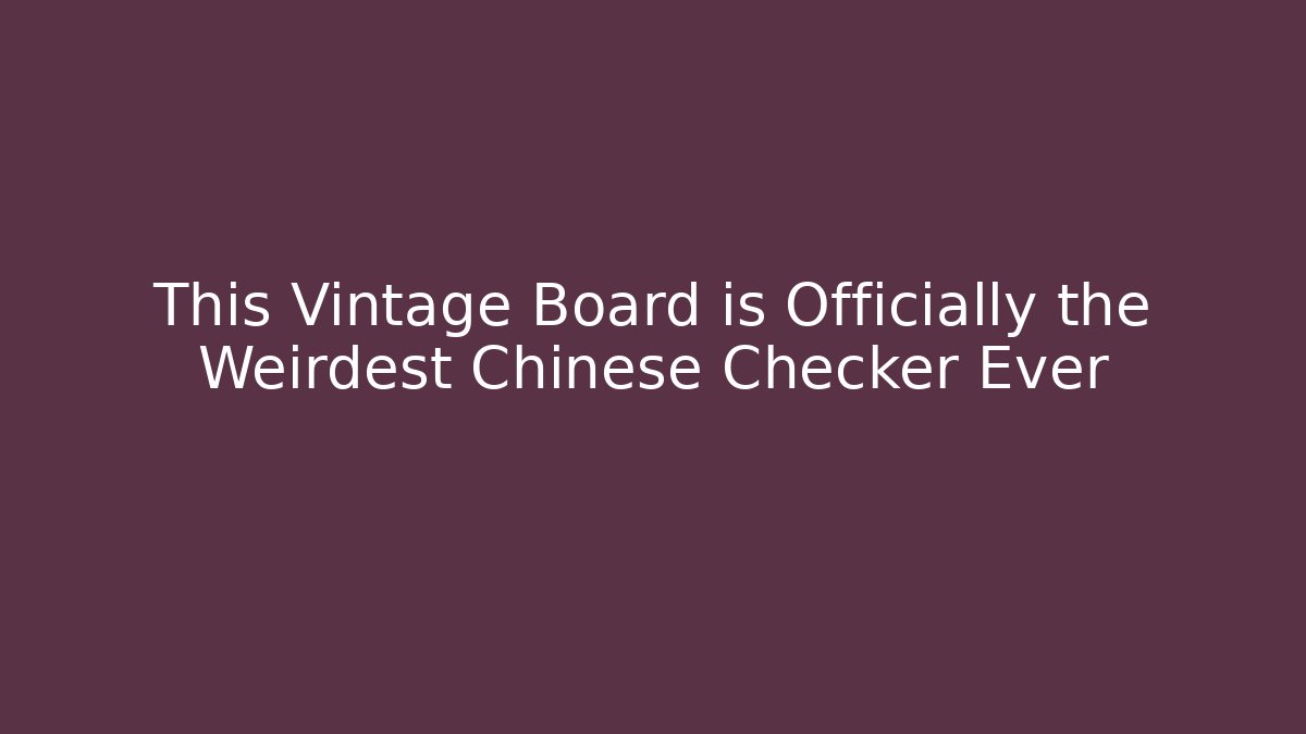 This Vintage Board is Officially the Weirdest Chinese Checker Ever