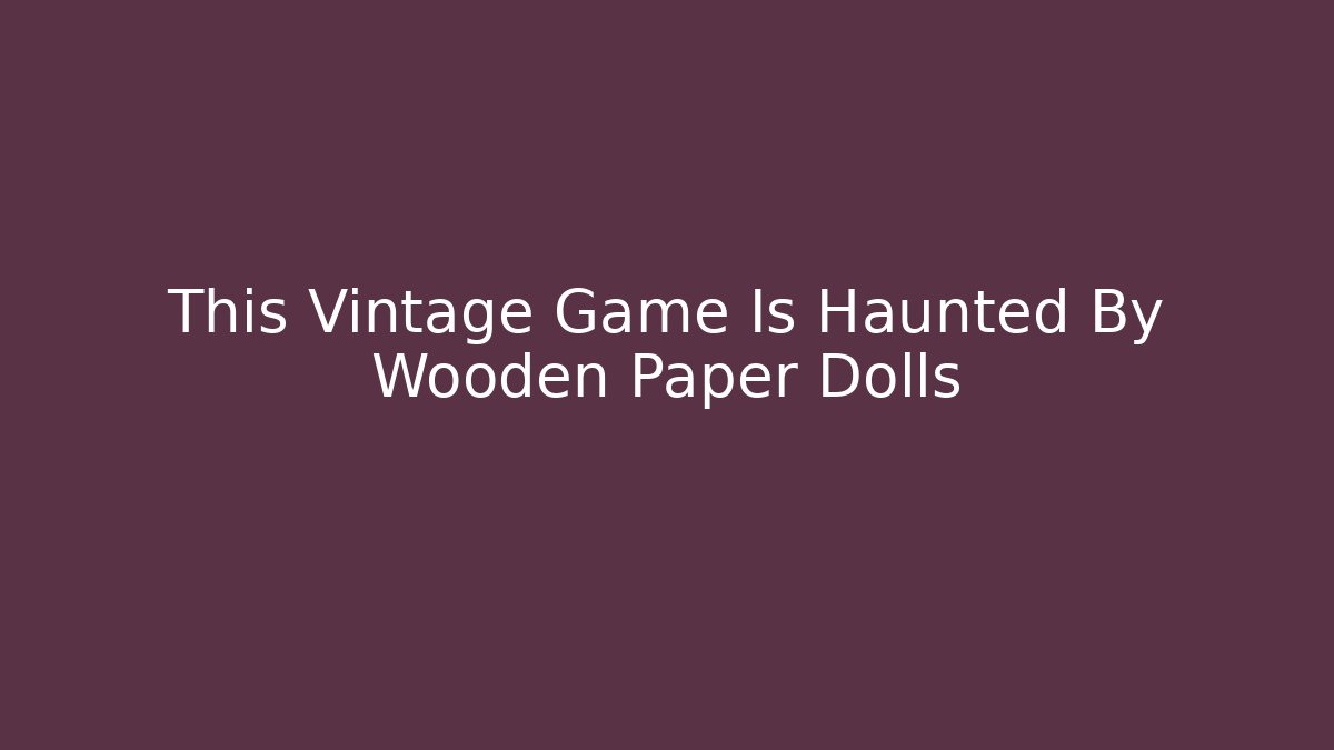 This Vintage Game Is Haunted By Wooden Paper Dolls