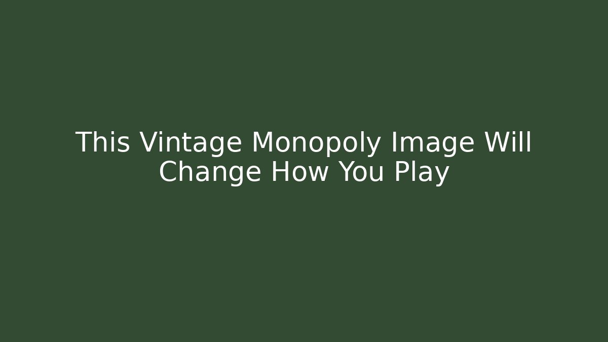 This Vintage Monopoly Image Will Change How You Play - Create More Assets