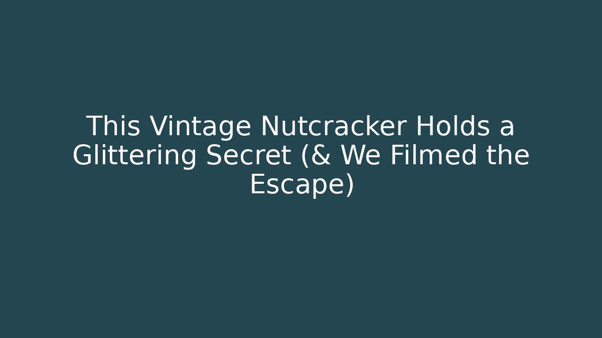 This Vintage Nutcracker Holds a Glittering Secret (& We Filmed the Escape)