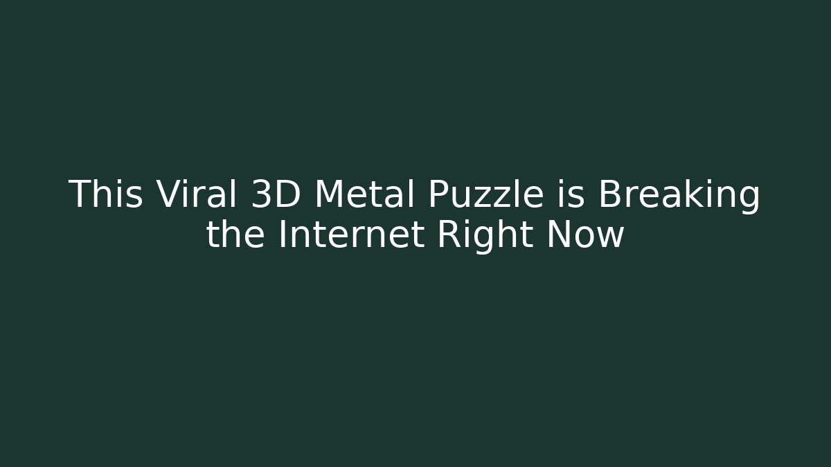 This Viral 3D Metal Puzzle is Breaking the Internet Right Now