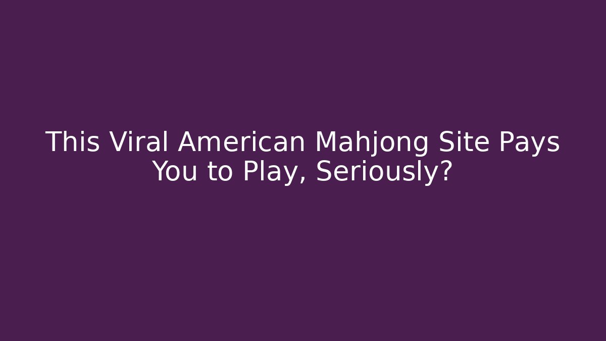 This Viral American Mahjong Site Pays You to Play, Seriously?