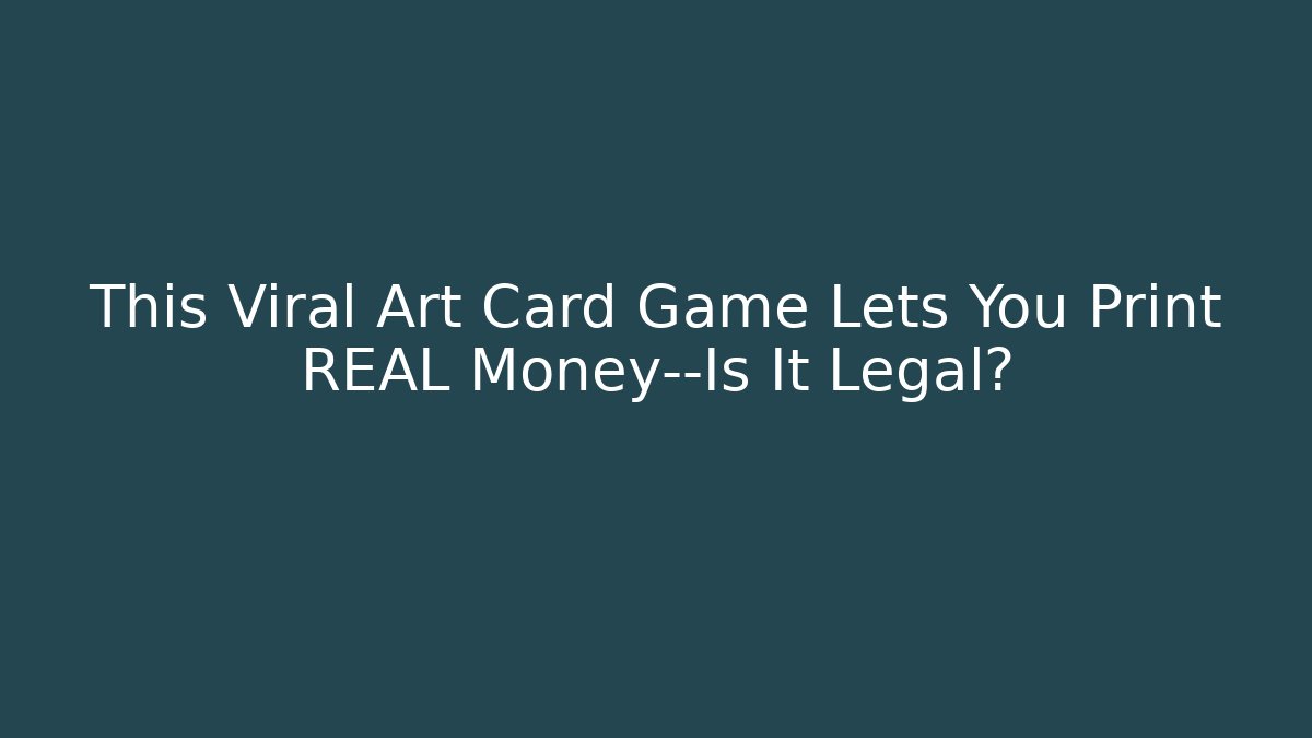 This Viral Art Card Game Lets You Print REAL Money—Is It Legal?