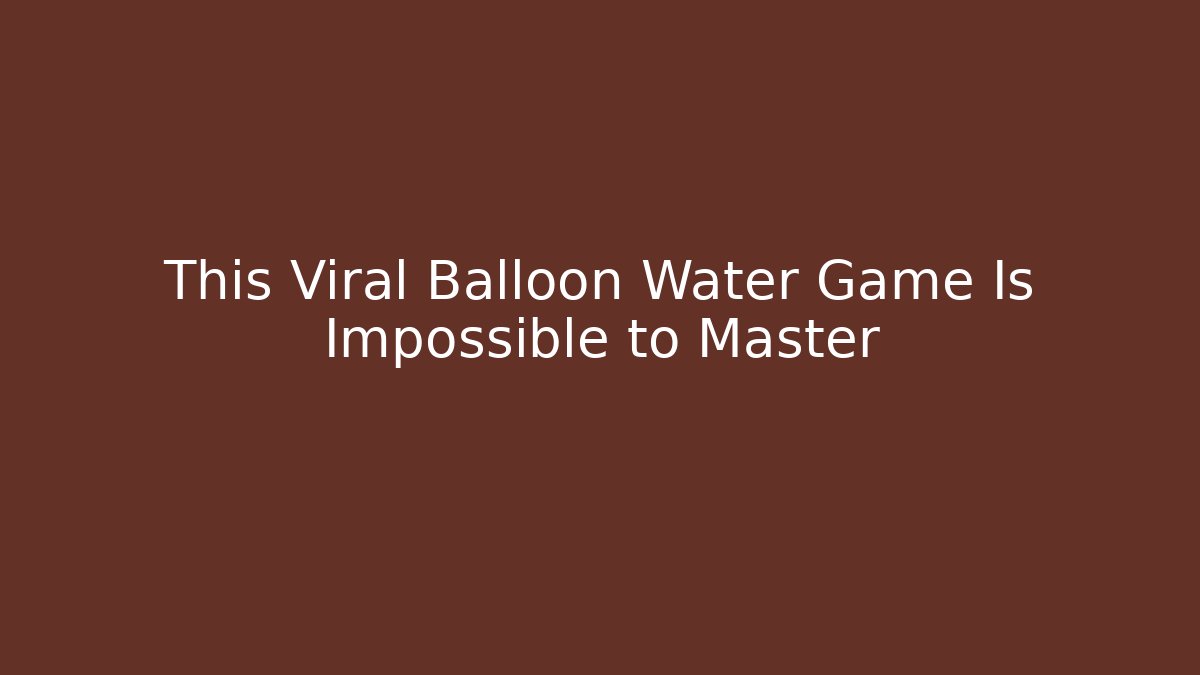 This Viral Balloon Water Game Is Impossible to Master