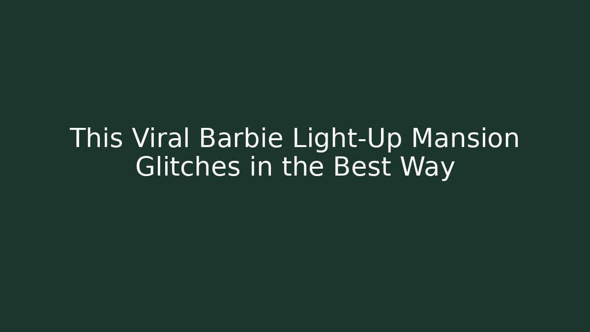 This Viral Barbie Light-Up Mansion Glitches in the Best Way