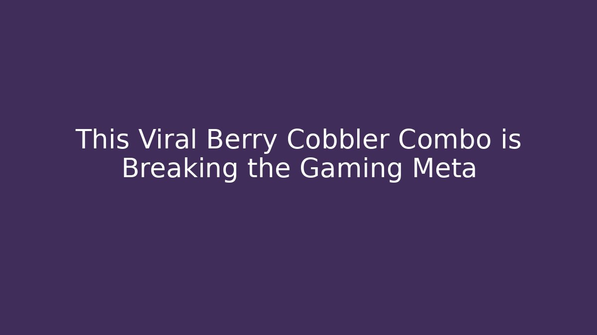 This Viral Berry Cobbler Combo is Breaking the Gaming Meta