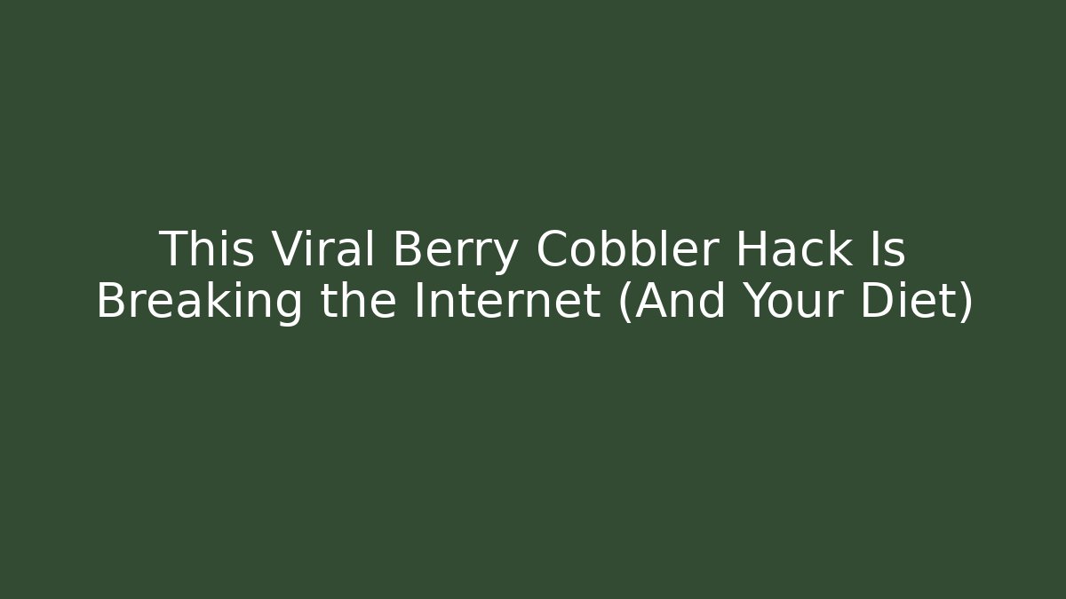 This Viral Berry Cobbler Hack Is Breaking the Internet (And Your Diet)