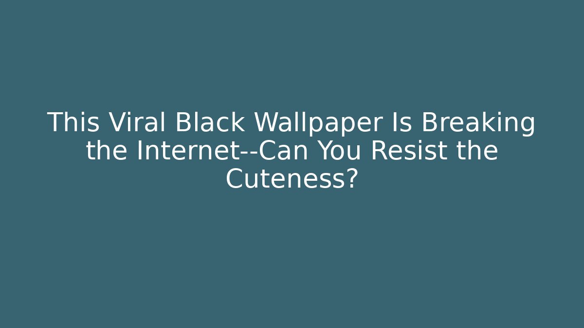 This Viral Black Wallpaper Is Breaking the Internet—Can You Resist the Cuteness?