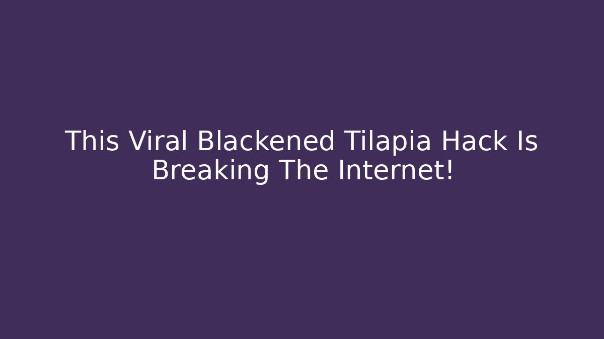 This Viral Blackened Tilapia Hack Is Breaking The Internet! - Create More Assets