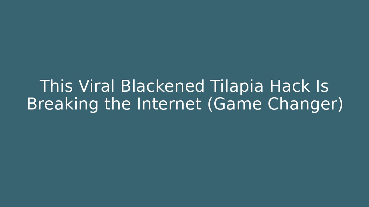 This Viral Blackened Tilapia Hack Is Breaking the Internet (Game Changer)