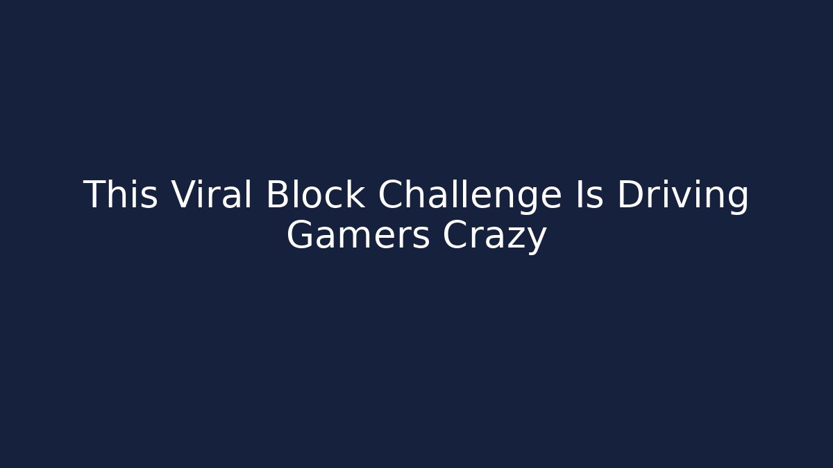 This Viral Block Challenge Is Driving Gamers Crazy