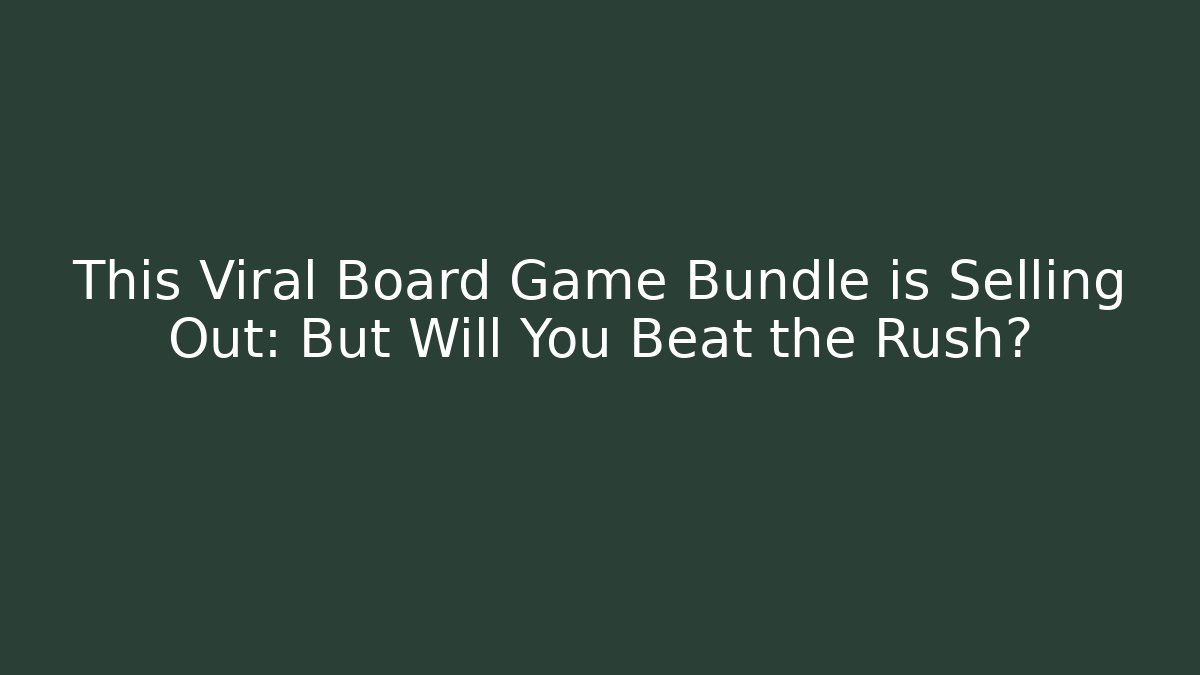 This Viral Board Game Bundle is Selling Out: But Will You Beat the Rush?