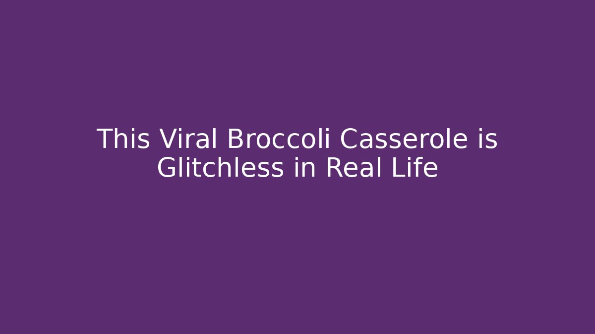 This Viral Broccoli Casserole is Glitchless in Real Life