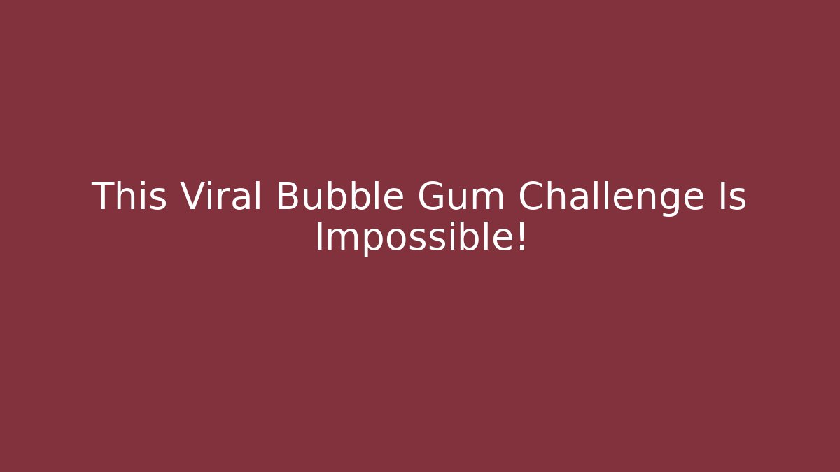 This Viral Bubble Gum Challenge Is Impossible! - Create More Assets
