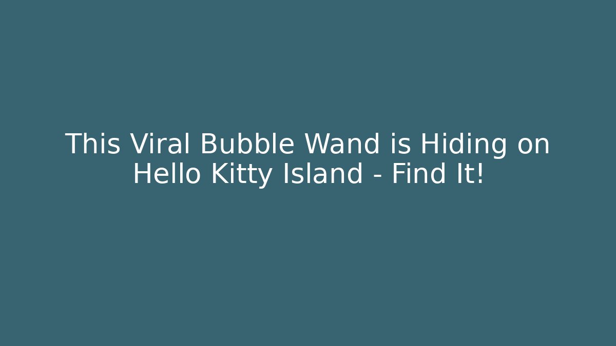 This Viral Bubble Wand is Hiding on Hello Kitty Island – Find It!