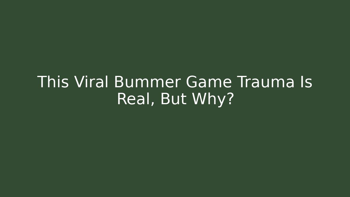 This Viral Bummer Game Trauma Is Real, But Why?