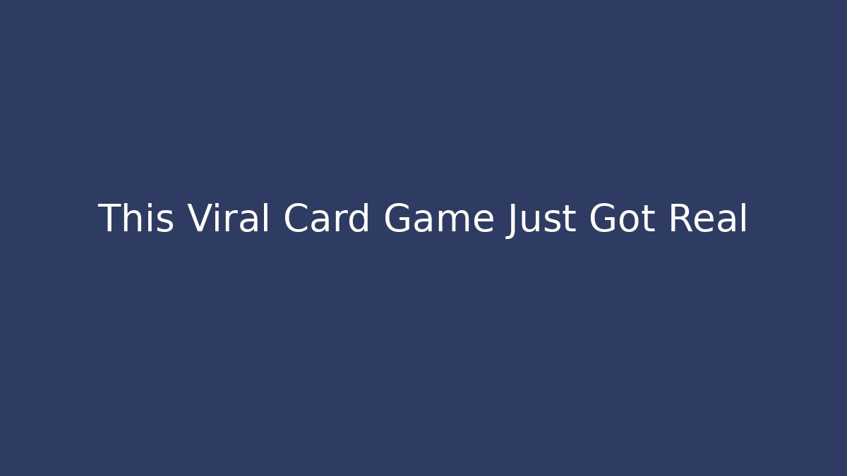 This Viral Card Game Just Got Real
