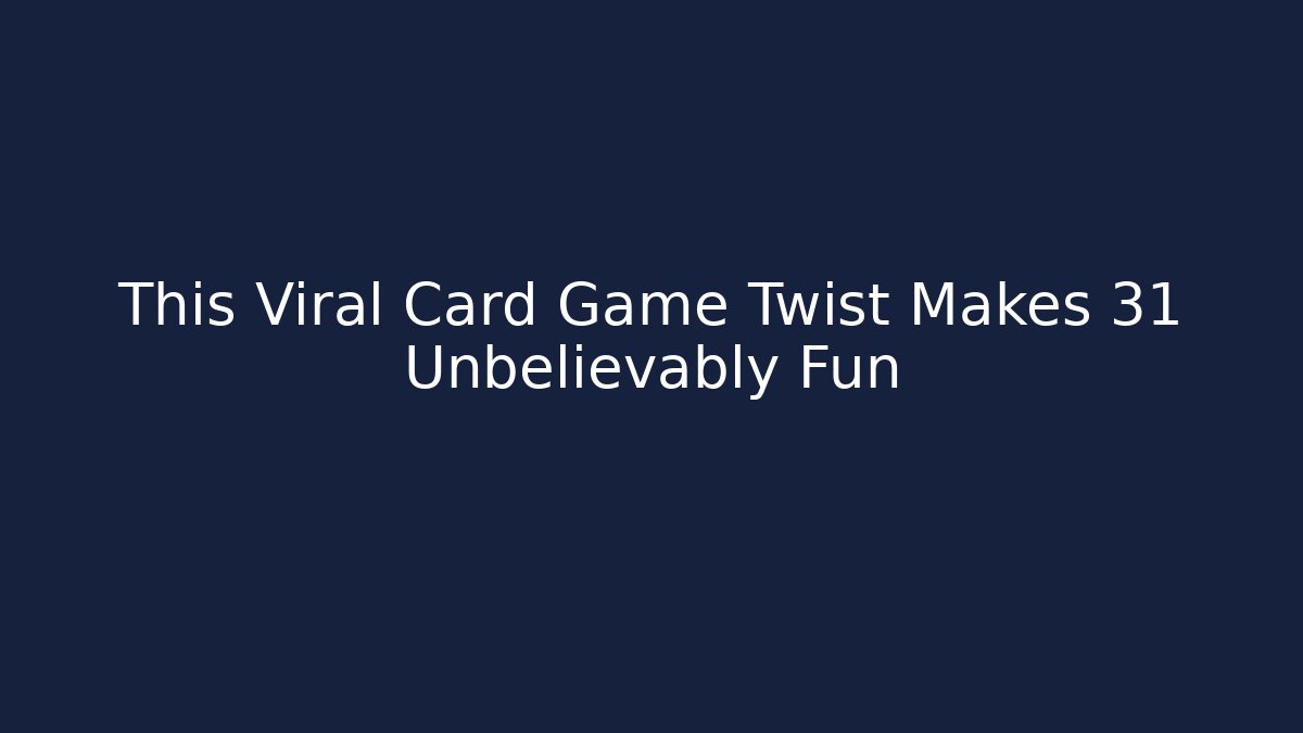 This Viral Card Game Twist Makes 31 Unbelievably Fun