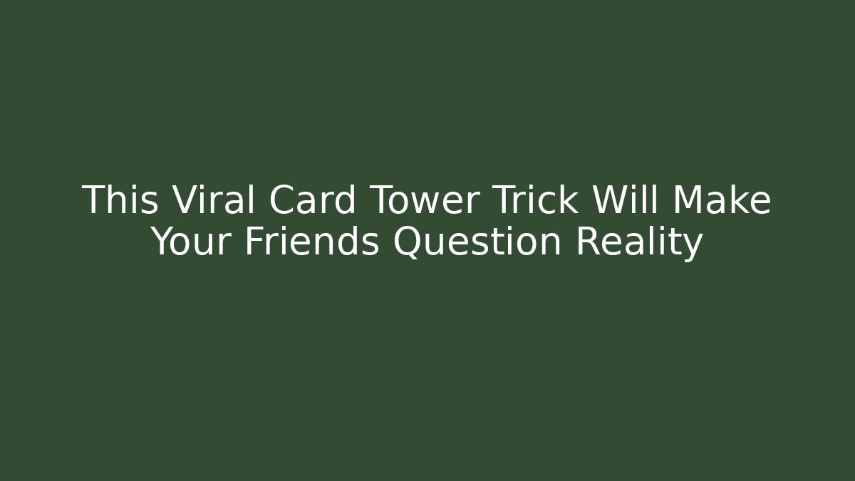 This Viral Card Tower Trick Will Make Your Friends Question Reality - Create More Assets