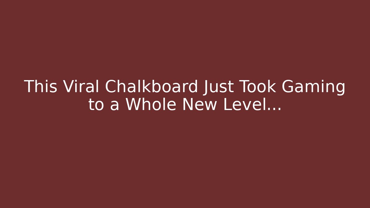 This Viral Chalkboard Just Took Gaming to a Whole New Level…
