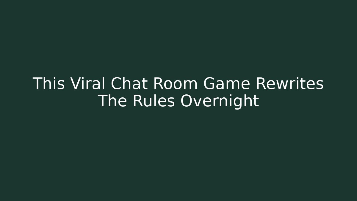 This Viral Chat Room Game Rewrites The Rules Overnight