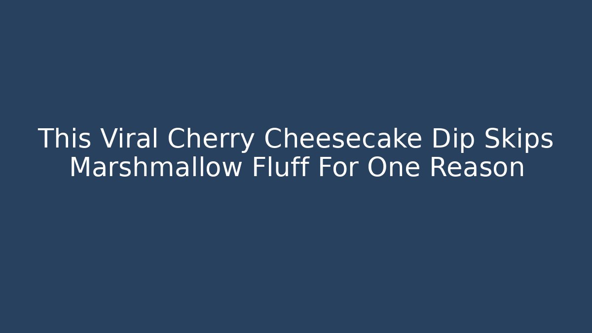 This Viral Cherry Cheesecake Dip Skips Marshmallow Fluff For One Reason