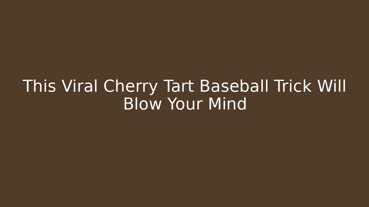 This Viral Cherry Tart Baseball Trick Will Blow Your Mind