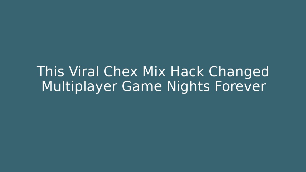 This Viral Chex Mix Hack Changed Multiplayer Game Nights Forever