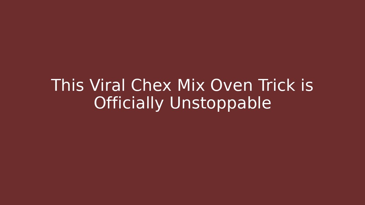 This Viral Chex Mix Oven Trick is Officially Unstoppable